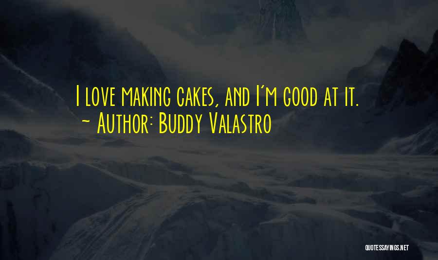 Buddy Valastro Quotes: I Love Making Cakes, And I'm Good At It.