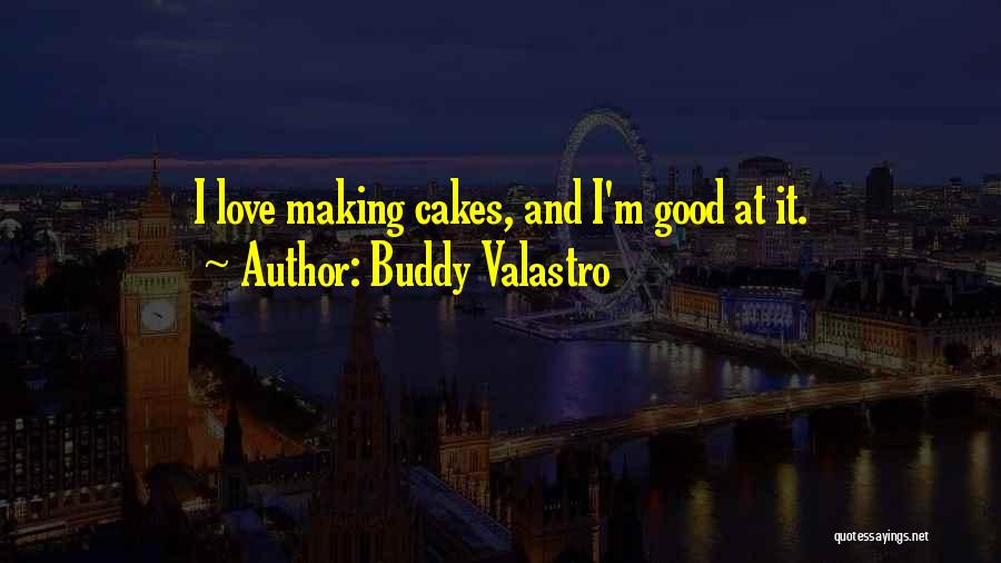 Buddy Valastro Quotes: I Love Making Cakes, And I'm Good At It.