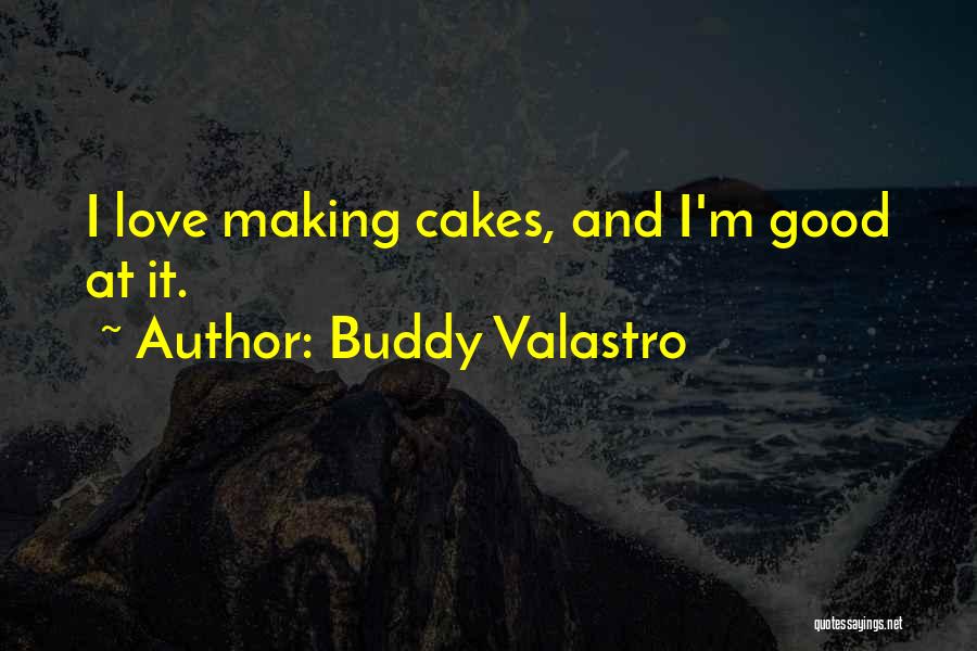 Buddy Valastro Quotes: I Love Making Cakes, And I'm Good At It.