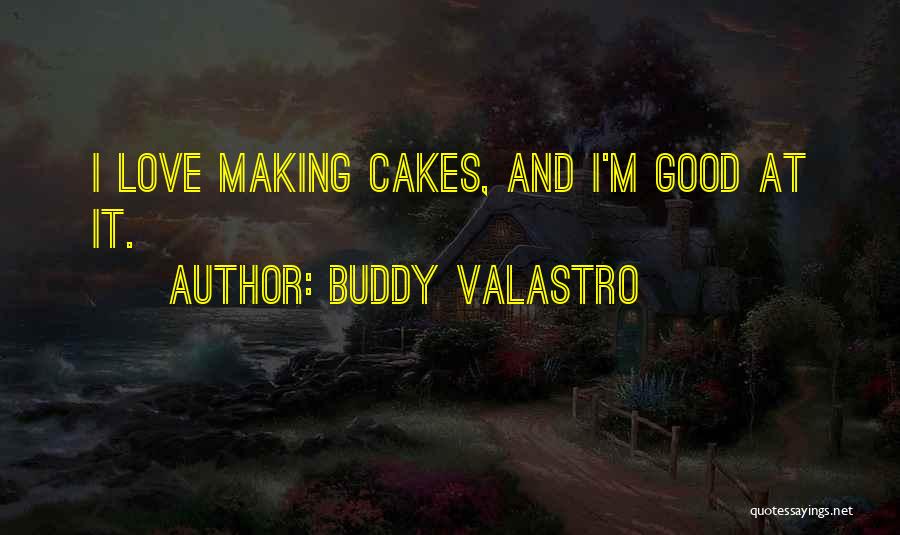 Buddy Valastro Quotes: I Love Making Cakes, And I'm Good At It.