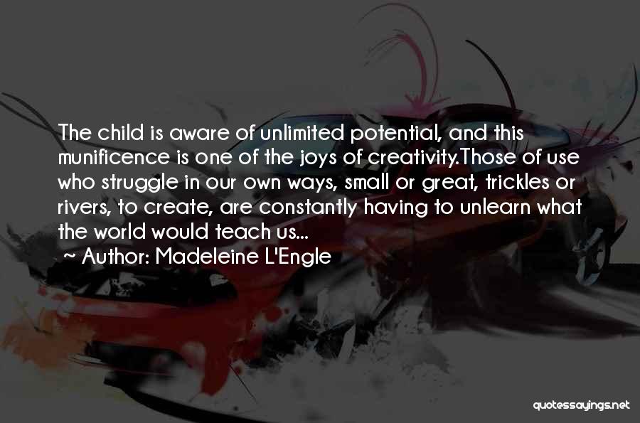 Madeleine L'Engle Quotes: The Child Is Aware Of Unlimited Potential, And This Munificence Is One Of The Joys Of Creativity.those Of Use Who