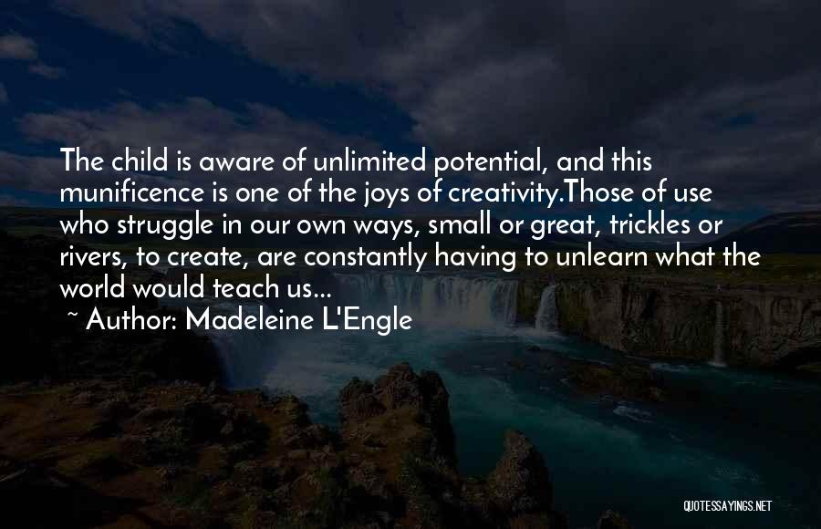 Madeleine L'Engle Quotes: The Child Is Aware Of Unlimited Potential, And This Munificence Is One Of The Joys Of Creativity.those Of Use Who