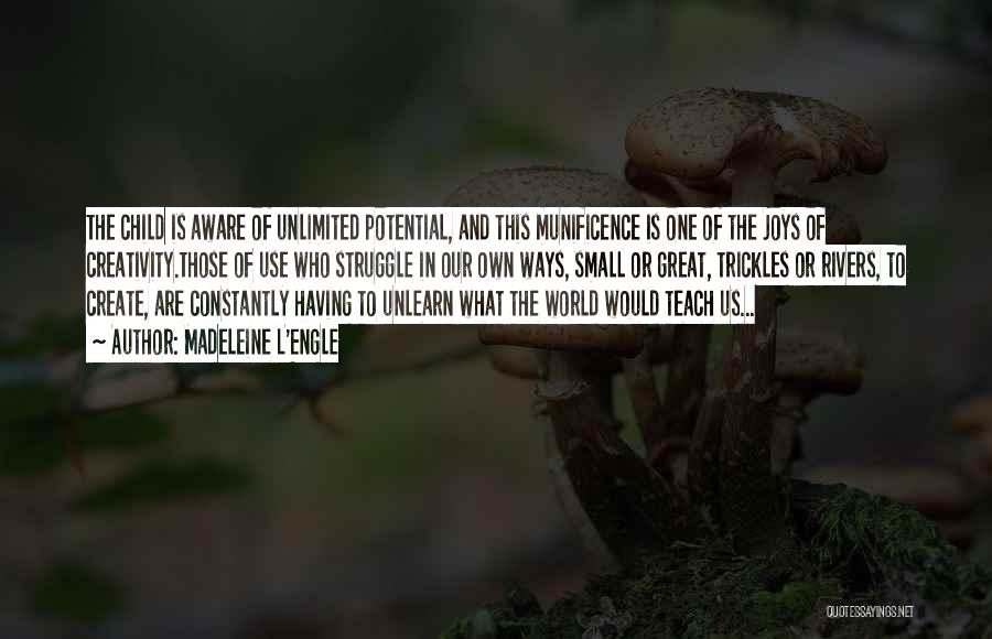 Madeleine L'Engle Quotes: The Child Is Aware Of Unlimited Potential, And This Munificence Is One Of The Joys Of Creativity.those Of Use Who