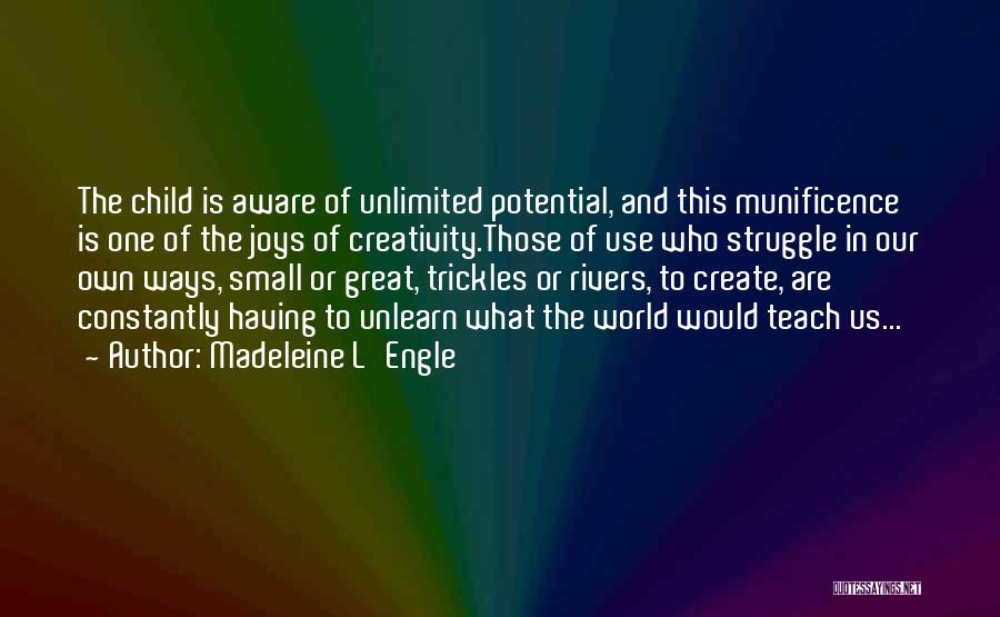 Madeleine L'Engle Quotes: The Child Is Aware Of Unlimited Potential, And This Munificence Is One Of The Joys Of Creativity.those Of Use Who