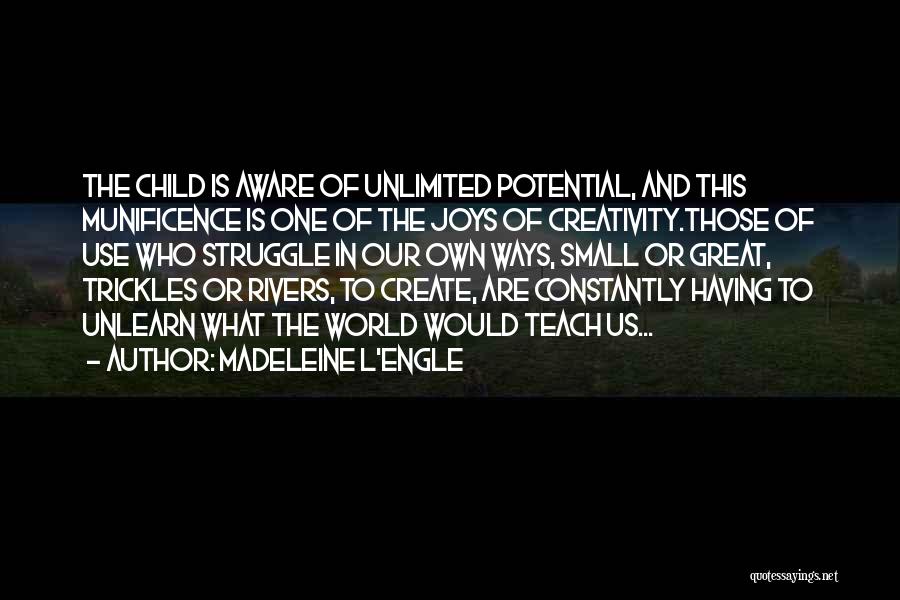 Madeleine L'Engle Quotes: The Child Is Aware Of Unlimited Potential, And This Munificence Is One Of The Joys Of Creativity.those Of Use Who