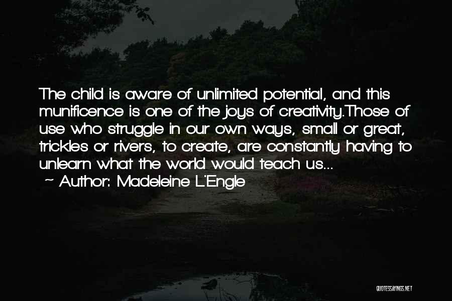 Madeleine L'Engle Quotes: The Child Is Aware Of Unlimited Potential, And This Munificence Is One Of The Joys Of Creativity.those Of Use Who