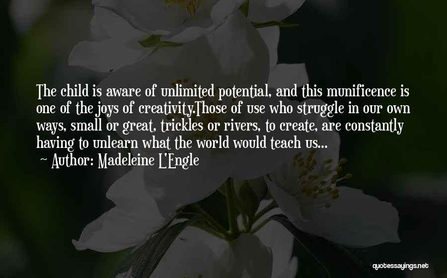 Madeleine L'Engle Quotes: The Child Is Aware Of Unlimited Potential, And This Munificence Is One Of The Joys Of Creativity.those Of Use Who