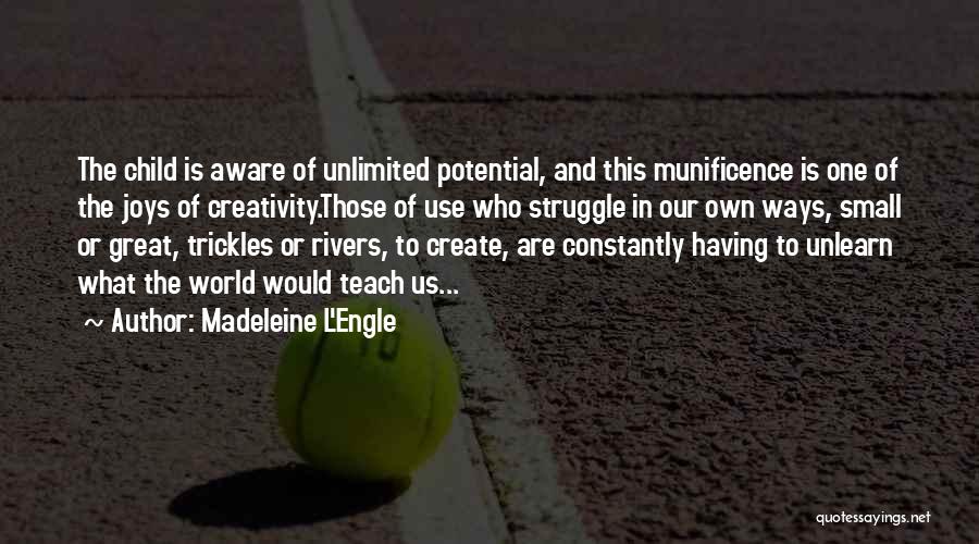 Madeleine L'Engle Quotes: The Child Is Aware Of Unlimited Potential, And This Munificence Is One Of The Joys Of Creativity.those Of Use Who