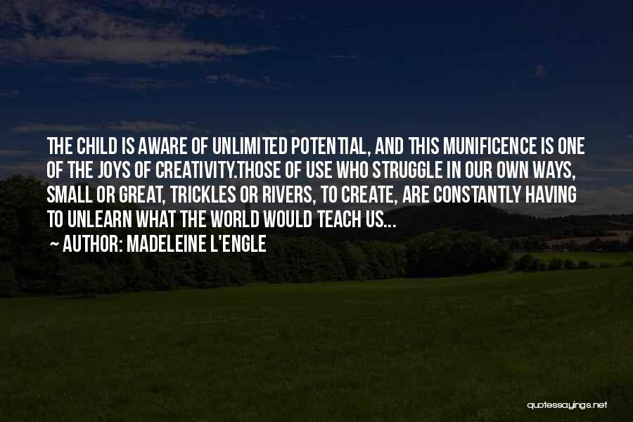 Madeleine L'Engle Quotes: The Child Is Aware Of Unlimited Potential, And This Munificence Is One Of The Joys Of Creativity.those Of Use Who