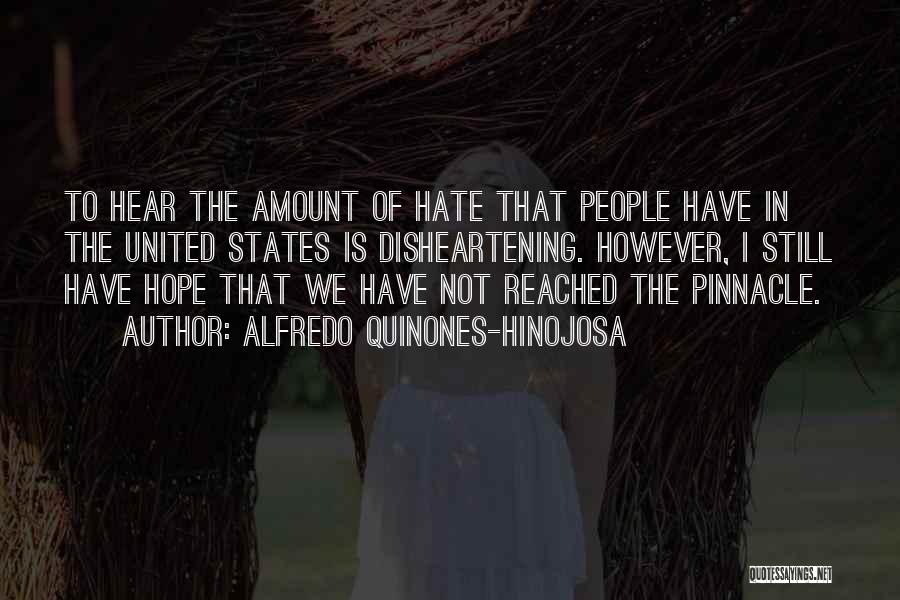 Alfredo Quinones-Hinojosa Quotes: To Hear The Amount Of Hate That People Have In The United States Is Disheartening. However, I Still Have Hope