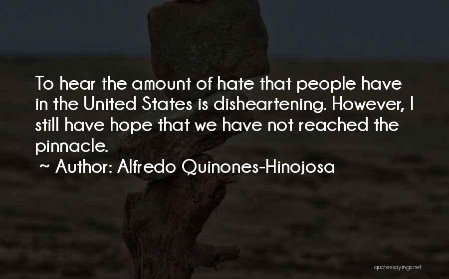 Alfredo Quinones-Hinojosa Quotes: To Hear The Amount Of Hate That People Have In The United States Is Disheartening. However, I Still Have Hope