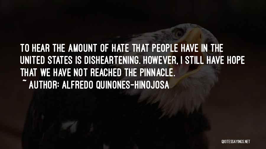 Alfredo Quinones-Hinojosa Quotes: To Hear The Amount Of Hate That People Have In The United States Is Disheartening. However, I Still Have Hope