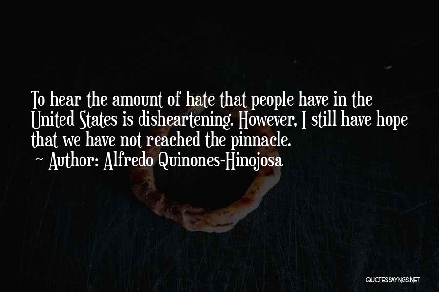 Alfredo Quinones-Hinojosa Quotes: To Hear The Amount Of Hate That People Have In The United States Is Disheartening. However, I Still Have Hope