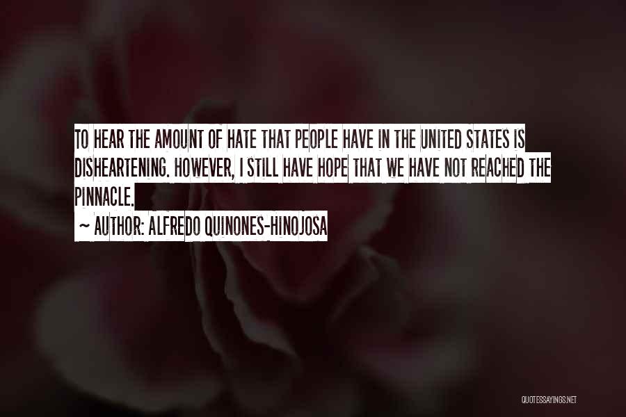 Alfredo Quinones-Hinojosa Quotes: To Hear The Amount Of Hate That People Have In The United States Is Disheartening. However, I Still Have Hope