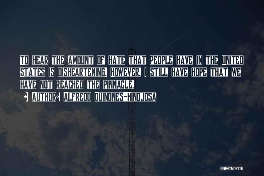 Alfredo Quinones-Hinojosa Quotes: To Hear The Amount Of Hate That People Have In The United States Is Disheartening. However, I Still Have Hope