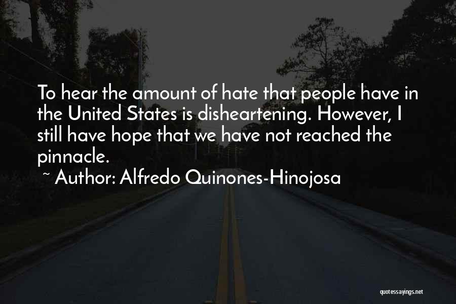 Alfredo Quinones-Hinojosa Quotes: To Hear The Amount Of Hate That People Have In The United States Is Disheartening. However, I Still Have Hope
