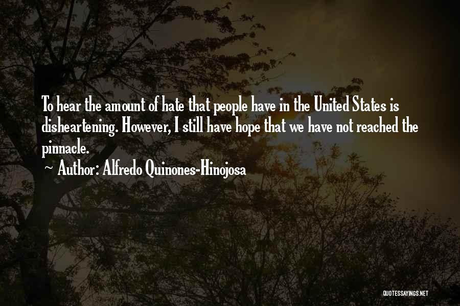 Alfredo Quinones-Hinojosa Quotes: To Hear The Amount Of Hate That People Have In The United States Is Disheartening. However, I Still Have Hope