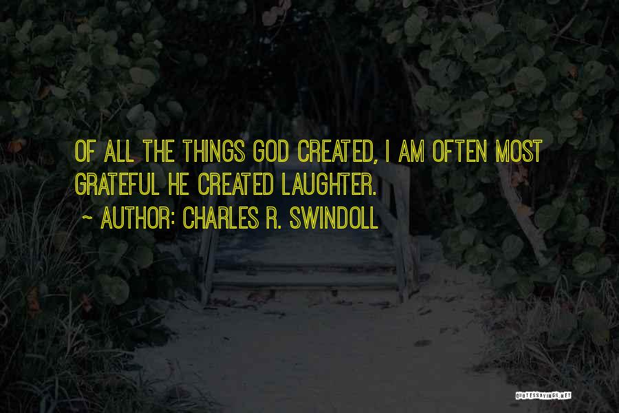 Charles R. Swindoll Quotes: Of All The Things God Created, I Am Often Most Grateful He Created Laughter.