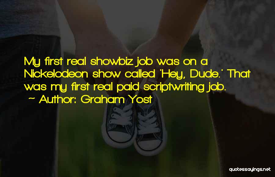 Graham Yost Quotes: My First Real Showbiz Job Was On A Nickelodeon Show Called 'hey, Dude.' That Was My First Real Paid Scriptwriting