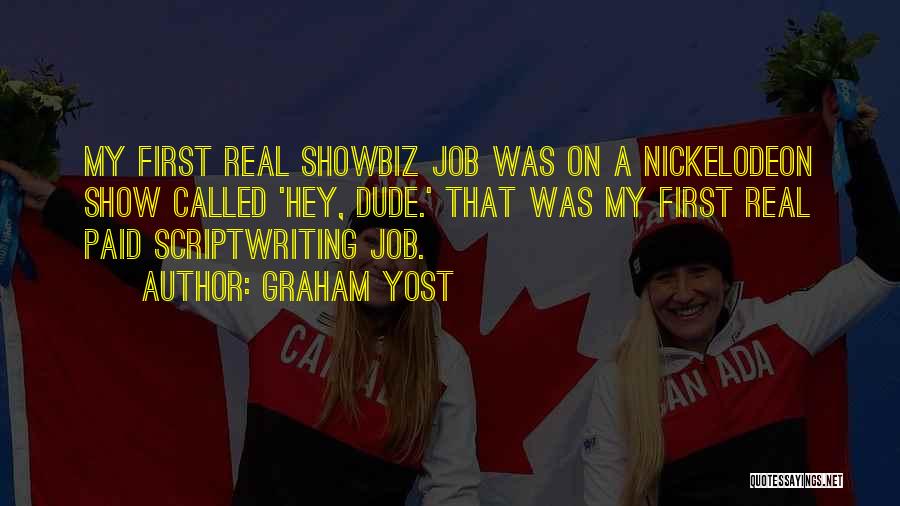 Graham Yost Quotes: My First Real Showbiz Job Was On A Nickelodeon Show Called 'hey, Dude.' That Was My First Real Paid Scriptwriting