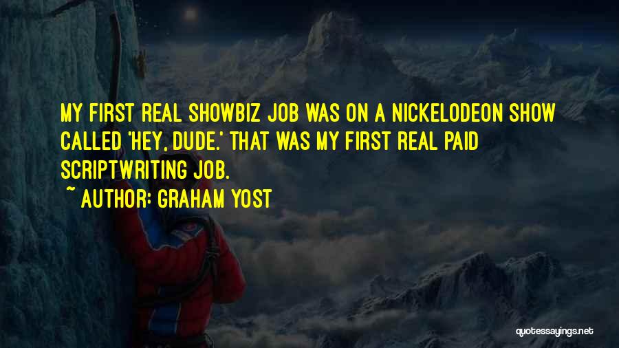 Graham Yost Quotes: My First Real Showbiz Job Was On A Nickelodeon Show Called 'hey, Dude.' That Was My First Real Paid Scriptwriting