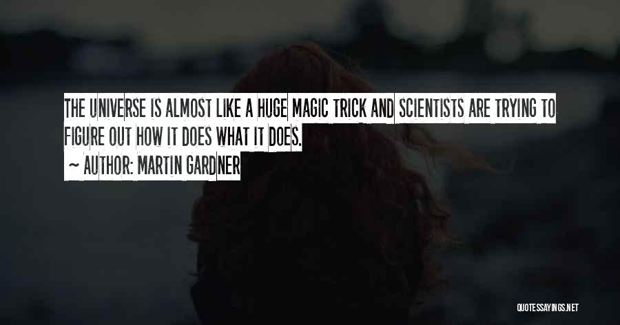 Martin Gardner Quotes: The Universe Is Almost Like A Huge Magic Trick And Scientists Are Trying To Figure Out How It Does What