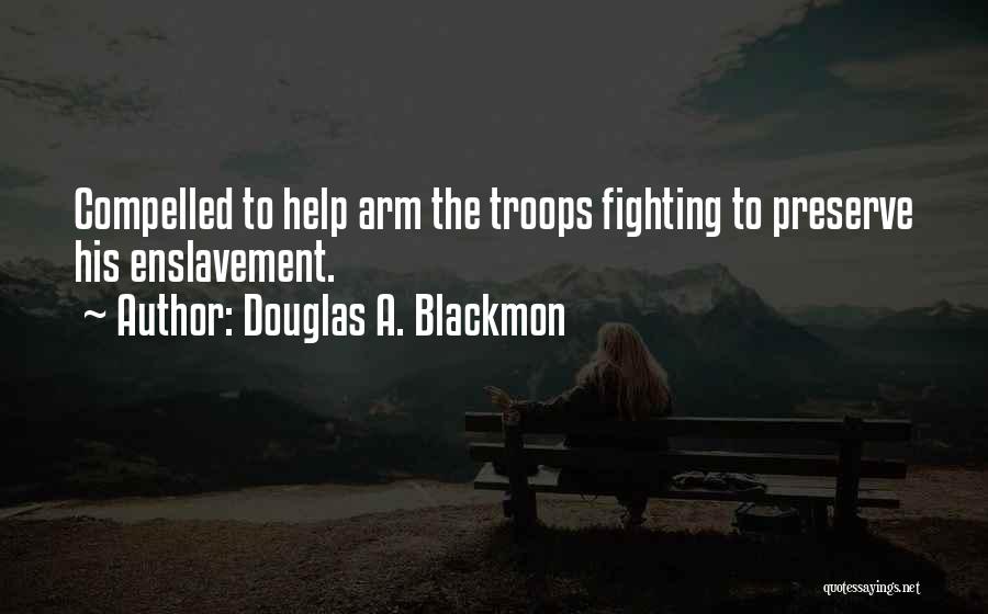 Douglas A. Blackmon Quotes: Compelled To Help Arm The Troops Fighting To Preserve His Enslavement.
