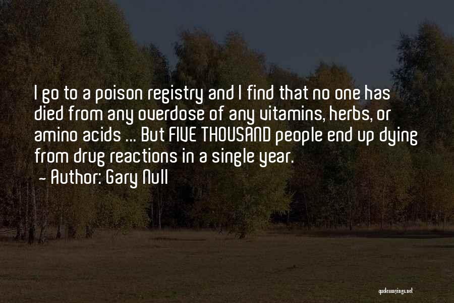 Gary Null Quotes: I Go To A Poison Registry And I Find That No One Has Died From Any Overdose Of Any Vitamins,