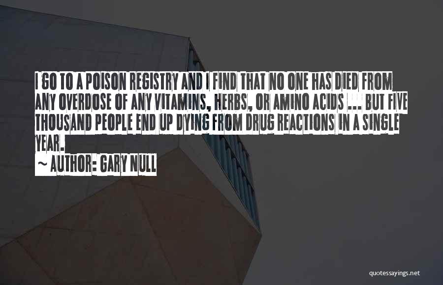 Gary Null Quotes: I Go To A Poison Registry And I Find That No One Has Died From Any Overdose Of Any Vitamins,