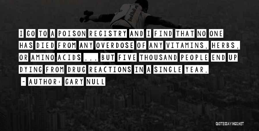 Gary Null Quotes: I Go To A Poison Registry And I Find That No One Has Died From Any Overdose Of Any Vitamins,