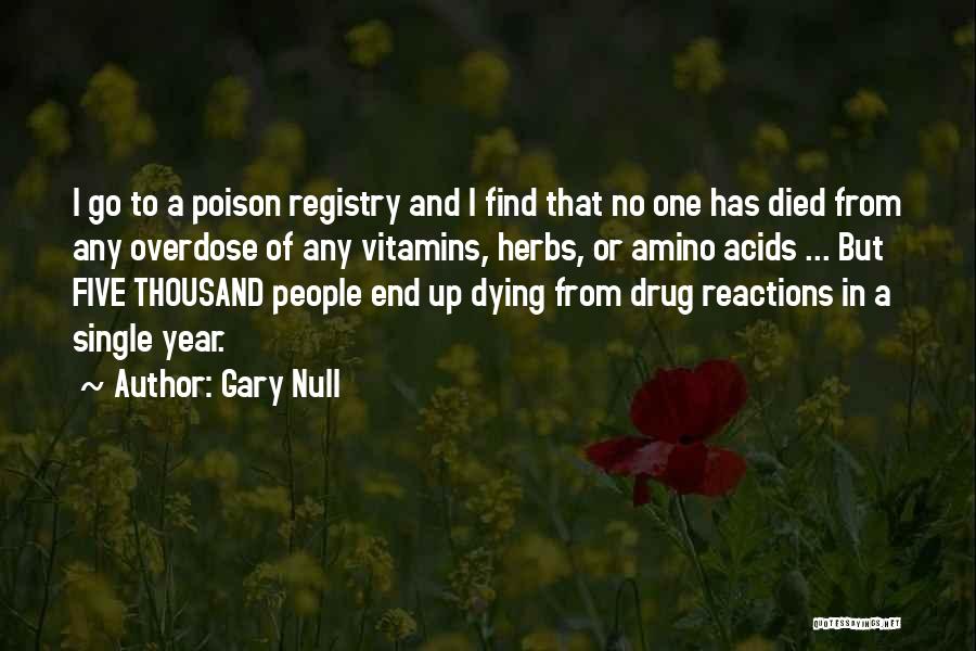 Gary Null Quotes: I Go To A Poison Registry And I Find That No One Has Died From Any Overdose Of Any Vitamins,