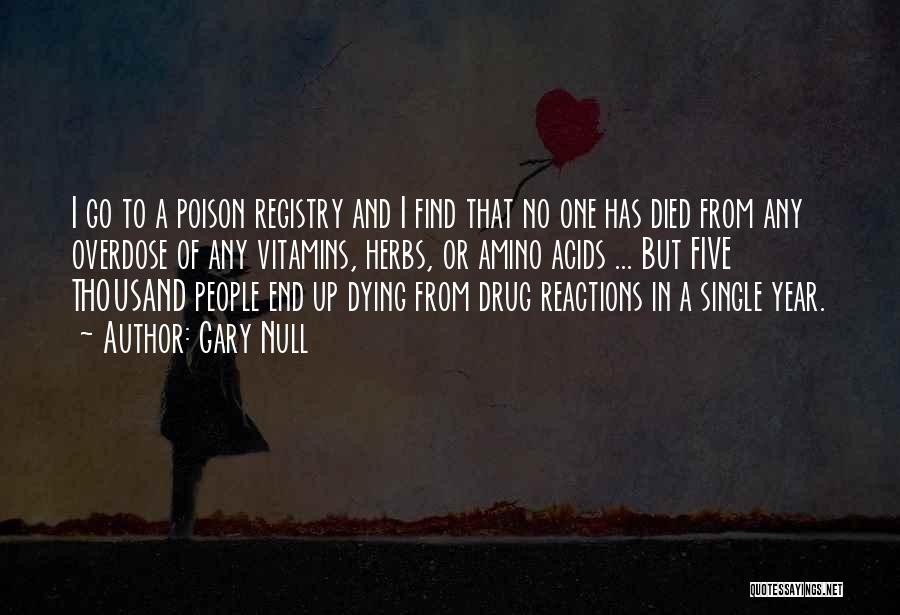 Gary Null Quotes: I Go To A Poison Registry And I Find That No One Has Died From Any Overdose Of Any Vitamins,