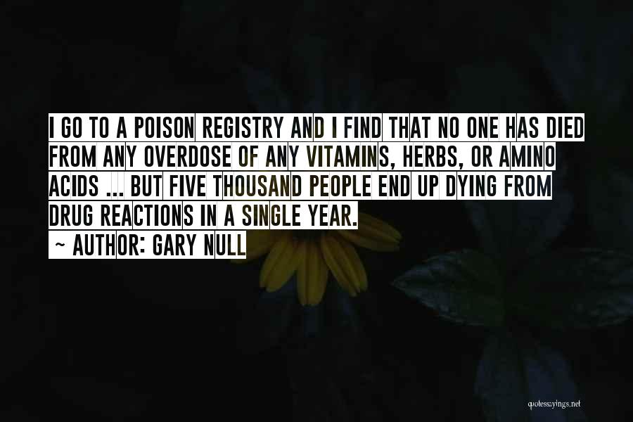 Gary Null Quotes: I Go To A Poison Registry And I Find That No One Has Died From Any Overdose Of Any Vitamins,