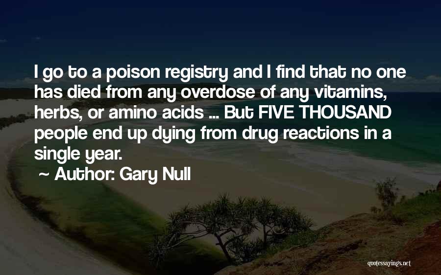 Gary Null Quotes: I Go To A Poison Registry And I Find That No One Has Died From Any Overdose Of Any Vitamins,