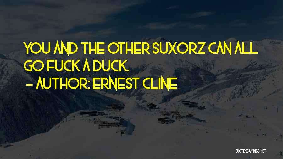 Ernest Cline Quotes: You And The Other Sux0rz Can All Go Fuck A Duck.