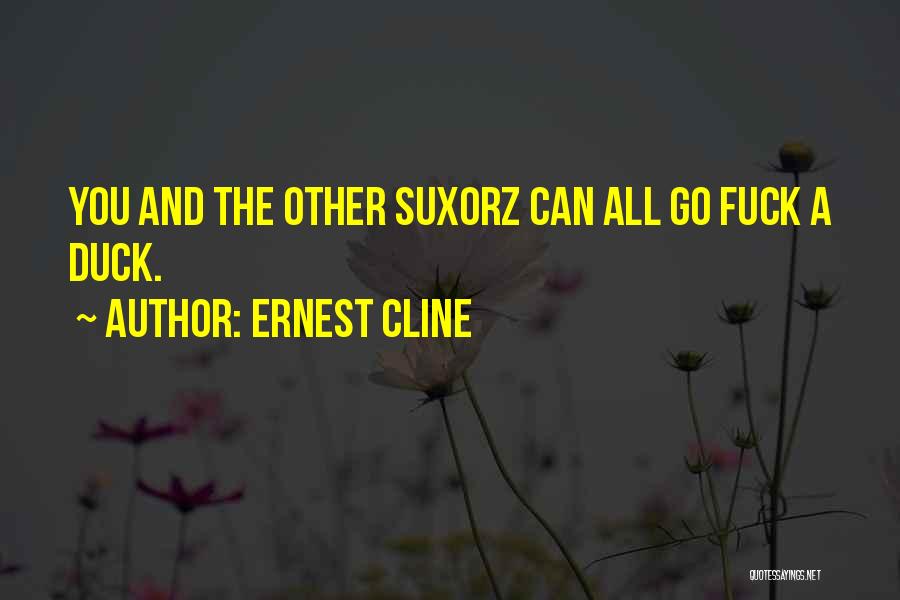 Ernest Cline Quotes: You And The Other Sux0rz Can All Go Fuck A Duck.