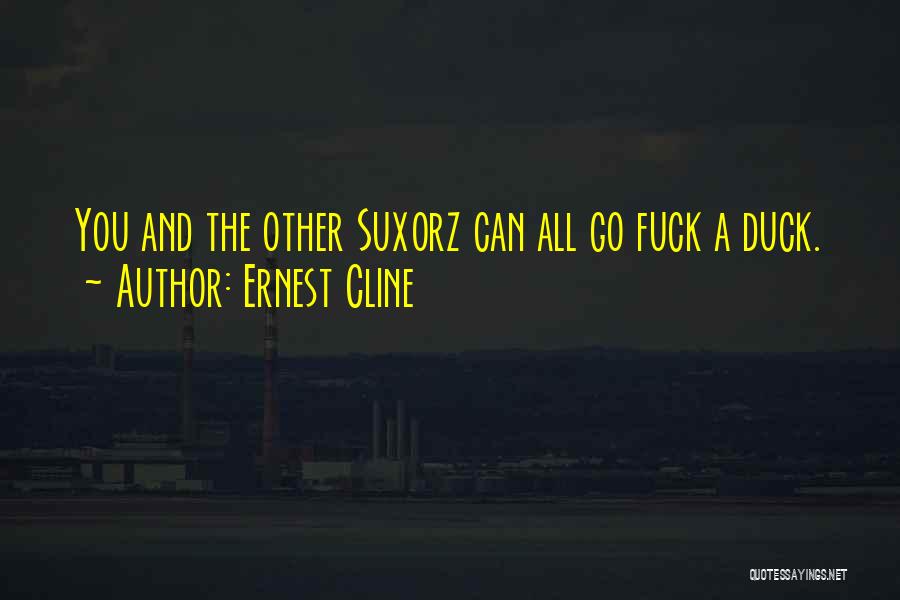 Ernest Cline Quotes: You And The Other Sux0rz Can All Go Fuck A Duck.