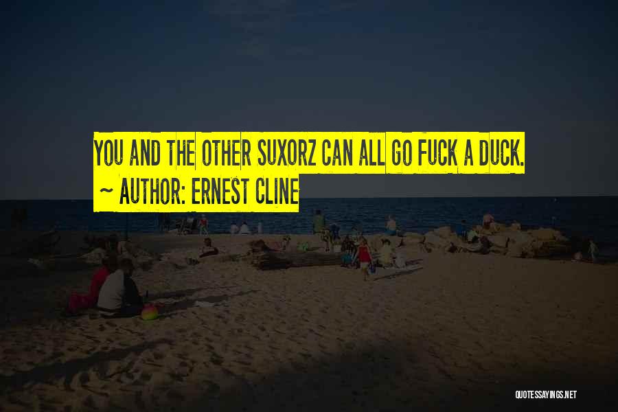 Ernest Cline Quotes: You And The Other Sux0rz Can All Go Fuck A Duck.