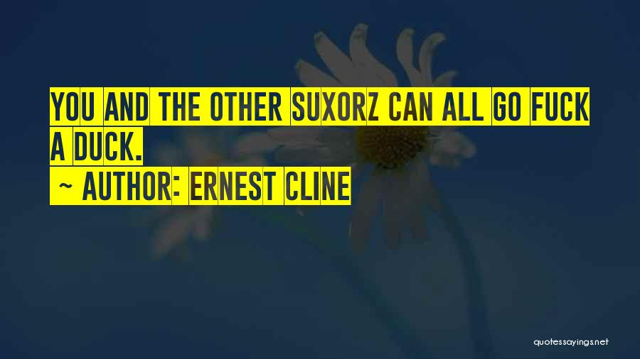 Ernest Cline Quotes: You And The Other Sux0rz Can All Go Fuck A Duck.