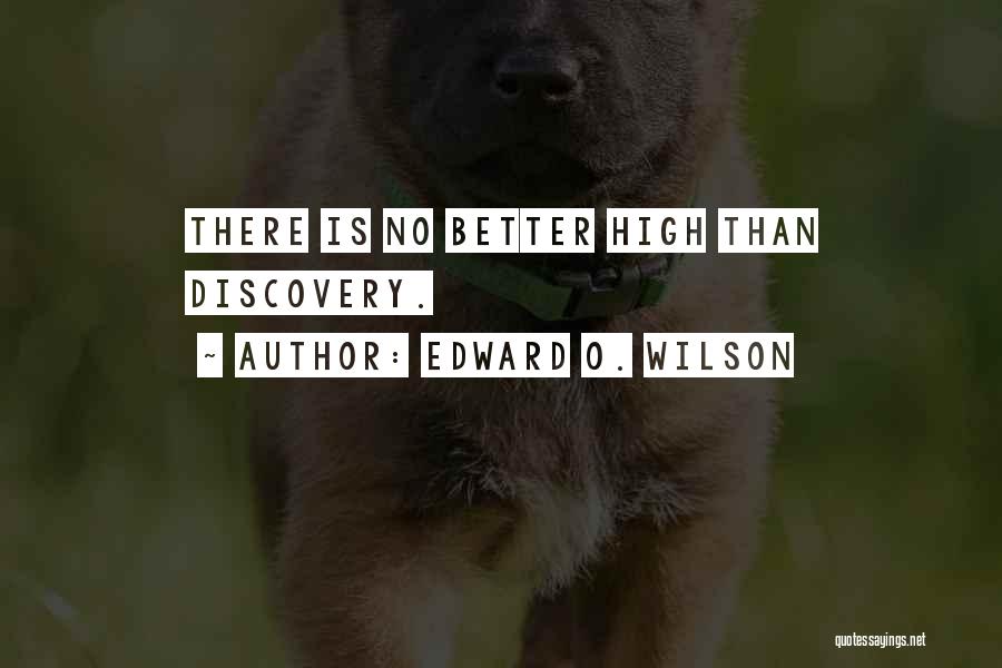 Edward O. Wilson Quotes: There Is No Better High Than Discovery.