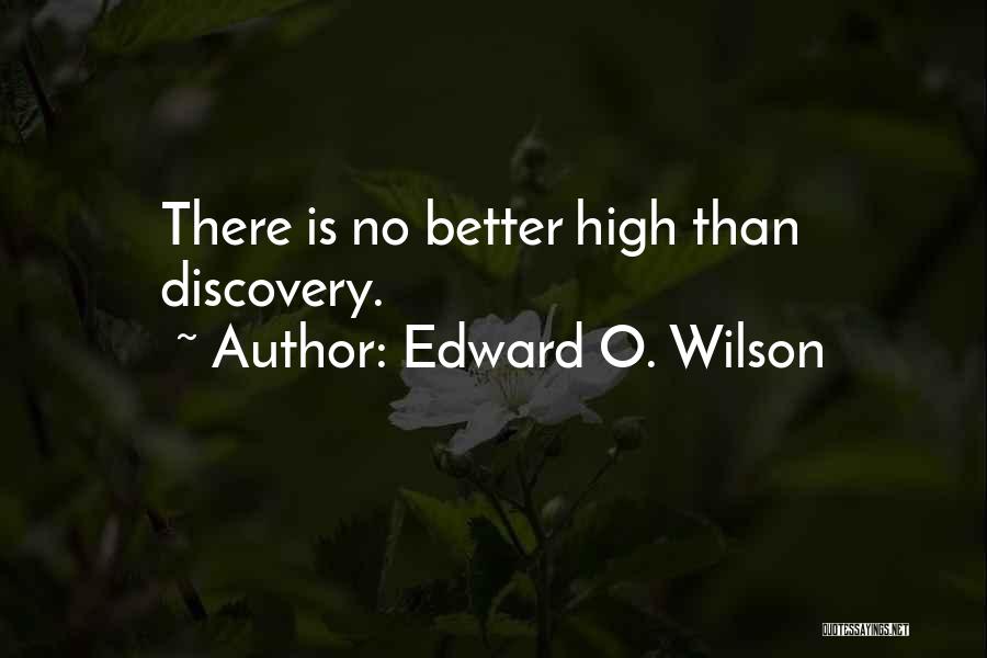 Edward O. Wilson Quotes: There Is No Better High Than Discovery.