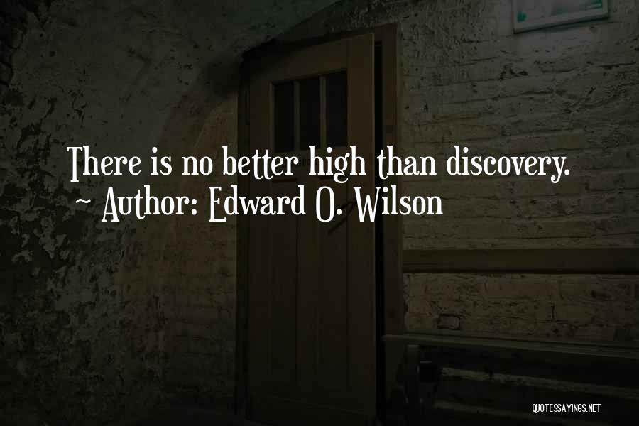 Edward O. Wilson Quotes: There Is No Better High Than Discovery.