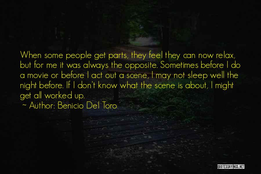 Benicio Del Toro Quotes: When Some People Get Parts, They Feel They Can Now Relax, But For Me It Was Always The Opposite. Sometimes