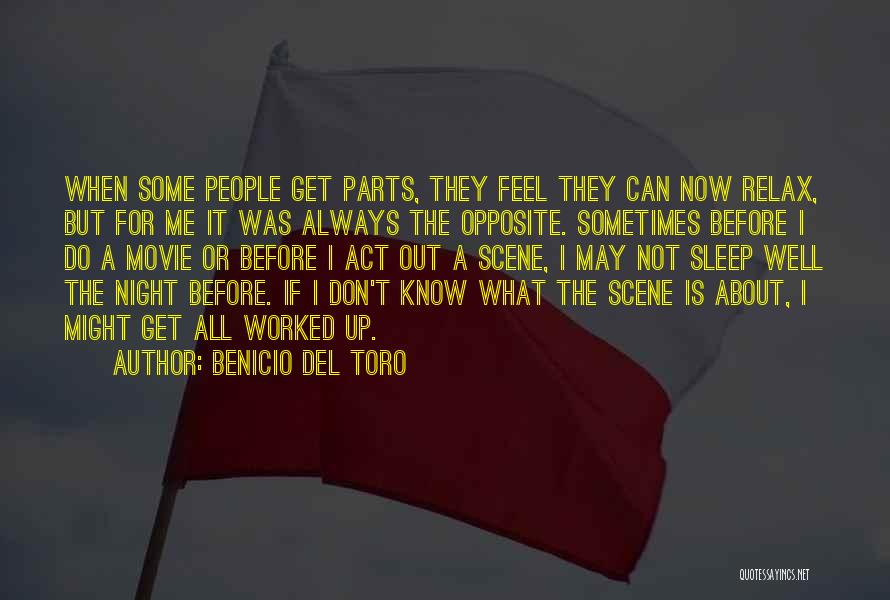 Benicio Del Toro Quotes: When Some People Get Parts, They Feel They Can Now Relax, But For Me It Was Always The Opposite. Sometimes