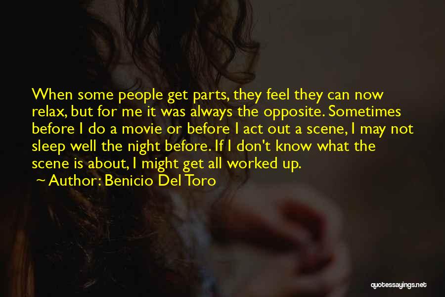 Benicio Del Toro Quotes: When Some People Get Parts, They Feel They Can Now Relax, But For Me It Was Always The Opposite. Sometimes