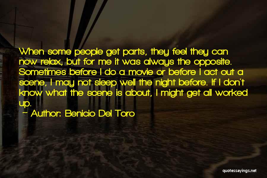 Benicio Del Toro Quotes: When Some People Get Parts, They Feel They Can Now Relax, But For Me It Was Always The Opposite. Sometimes