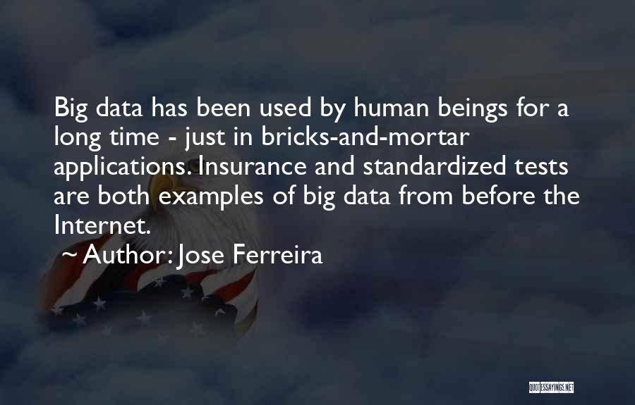 Jose Ferreira Quotes: Big Data Has Been Used By Human Beings For A Long Time - Just In Bricks-and-mortar Applications. Insurance And Standardized