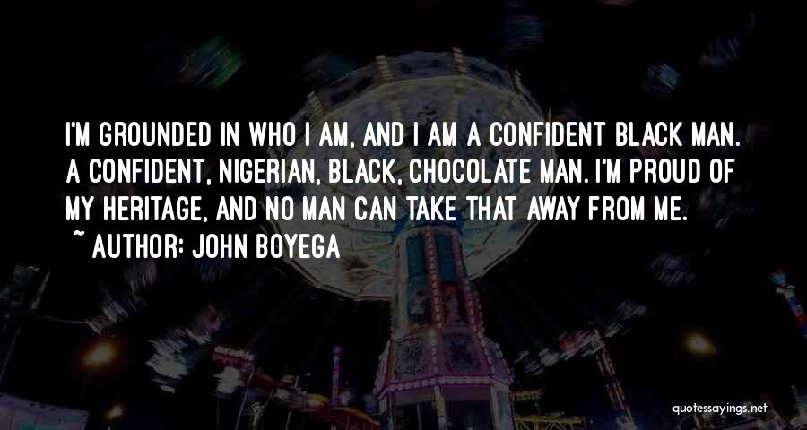 John Boyega Quotes: I'm Grounded In Who I Am, And I Am A Confident Black Man. A Confident, Nigerian, Black, Chocolate Man. I'm