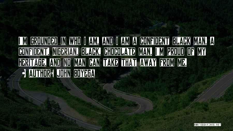 John Boyega Quotes: I'm Grounded In Who I Am, And I Am A Confident Black Man. A Confident, Nigerian, Black, Chocolate Man. I'm