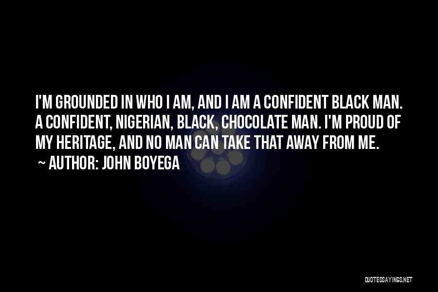 John Boyega Quotes: I'm Grounded In Who I Am, And I Am A Confident Black Man. A Confident, Nigerian, Black, Chocolate Man. I'm